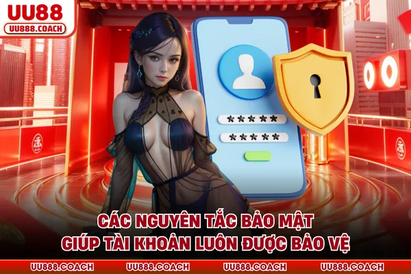Các nguyên tắc bảo mật giúp tài khoản luôn được bảo vệ