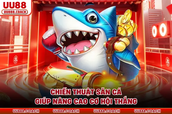 Chiến thuật săn cá giúp nâng cao cơ hội thắng