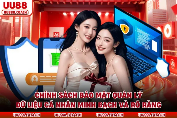 Chính sách bảo mật quản lý dữ liệu cá nhân minh bạch và rõ ràng