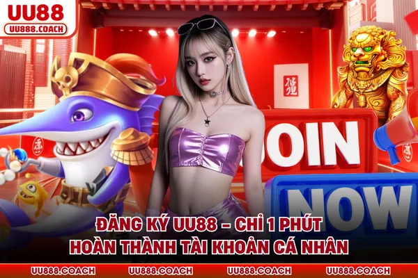 Đăng Ký UU88 - Chỉ 1 Phút Hoàn Thành Tài Khoản Cá Nhân