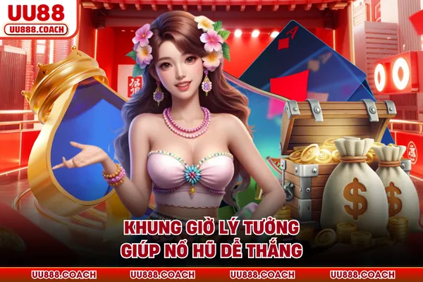 Khung giờ lý tưởng giúp nổ hũ dễ thắng