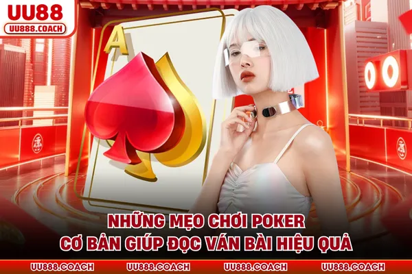 Những mẹo chơi Poker cơ bản giúp đọc ván bài hiệu quả
